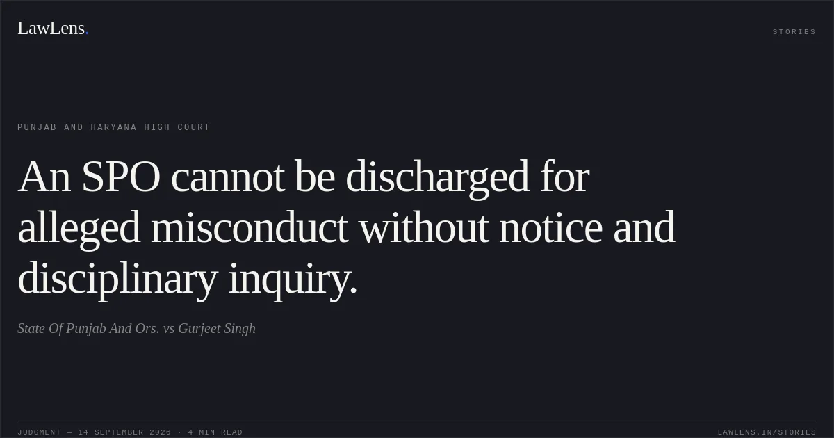 An SPO cannot be discharged for alleged misconduct without notice and disciplinary inquiry.. State Of Punjab And Ors. vs Gurjeet Singh. Punjab and Haryana High Court. LawLens