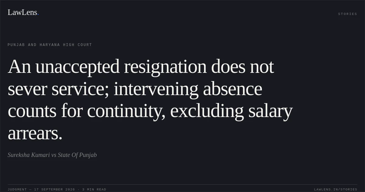An unaccepted resignation does not sever service; intervening absence counts for continuity, excluding salary arrears.. Sureksha Kumari vs State Of Punjab. Punjab and Haryana High Court. LawLens