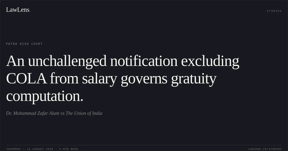 An unchallenged notification excluding COLA from salary governs gratuity computation.. Dr. Mohammad Zafar Alam vs The Union of India. Patna High Court. LawLens