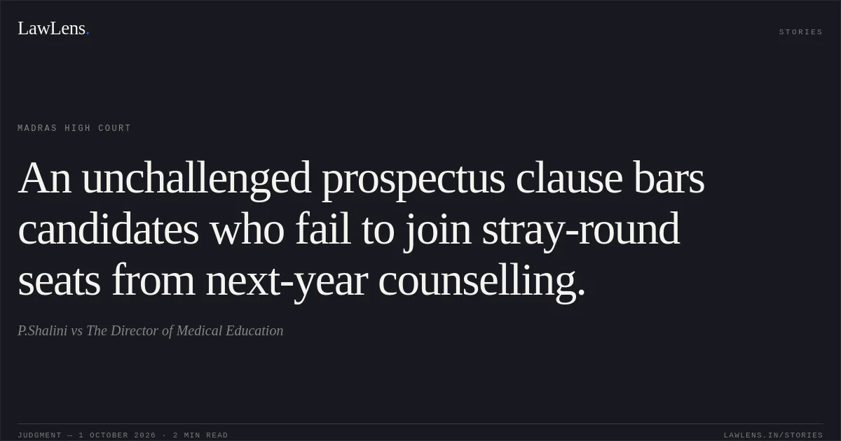 An unchallenged prospectus clause bars candidates who fail to join stray-round seats from next-year counselling.. P.Shalini vs The Director of Medical Education. Madras High Court. LawLens