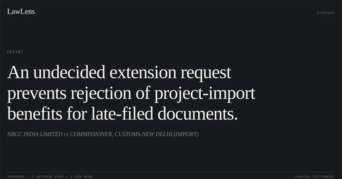 An undecided extension request prevents rejection of project-import benefits for late-filed documents.. NBCC INDIA LIMITED vs COMMISSIONER, CUSTOMS-NEW DELHI (IMPORT). CESTAT. LawLens