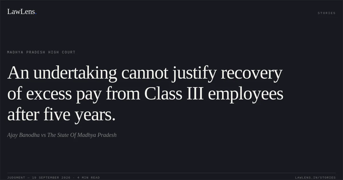 An undertaking cannot justify recovery of excess pay from Class III employees after five years.. Ajay Banodha vs The State Of Madhya Pradesh. Madhya Pradesh High Court. LawLens
