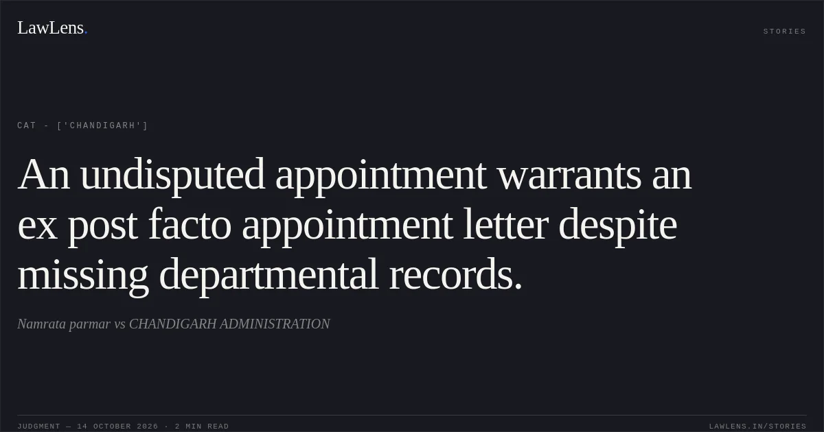 An undisputed appointment warrants an ex post facto appointment letter despite missing departmental records.. Namrata parmar vs CHANDIGARH ADMINISTRATION. CAT - ['Chandigarh']. LawLens
