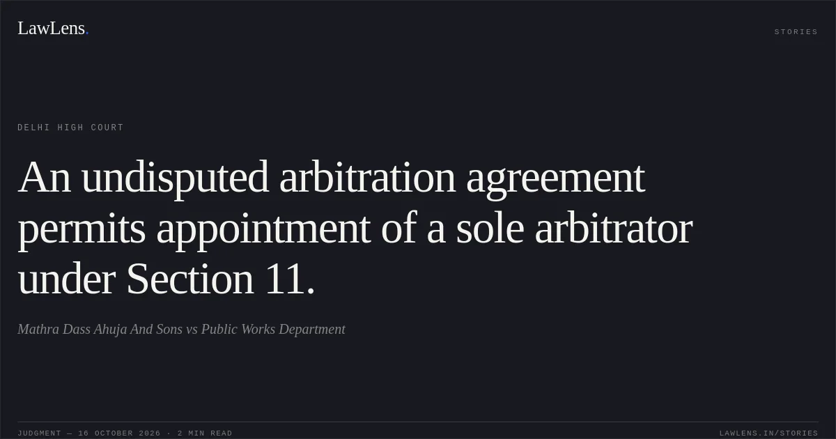 An undisputed arbitration agreement permits appointment of a sole arbitrator under Section 11.. Mathra Dass Ahuja And Sons vs Public Works Department. Delhi High Court. LawLens