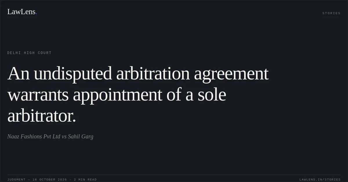 An undisputed arbitration agreement warrants appointment of a sole arbitrator.. Naaz Fashions Pvt Ltd vs Sahil Garg. Delhi High Court. LawLens