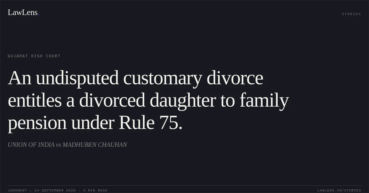 An undisputed customary divorce entitles a divorced daughter to family pension under Rule 75.. UNION OF INDIA vs MADHUBEN CHAUHAN. Gujarat High Court. LawLens