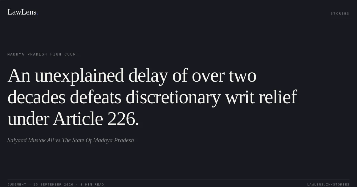 An unexplained delay of over two decades defeats discretionary writ relief under Article 226.. Saiyaad Mustak Ali vs The State Of Madhya Pradesh. Madhya Pradesh High Court. LawLens