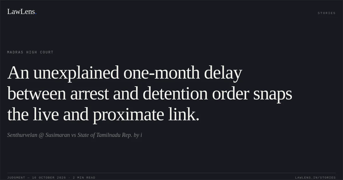 An unexplained one-month delay between arrest and detention order snaps the live and proximate link.. Senthurvelan @ Susimaran vs State of Tamilnadu Rep. by i. Madras High Court. LawLens