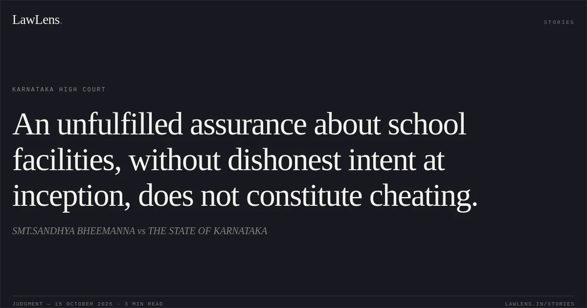 An unfulfilled assurance about school facilities, without dishonest intent at inception, does not constitute cheating.. SMT.SANDHYA BHEEMANNA vs THE STATE OF KARNATAKA. Karnataka High Court. LawLens