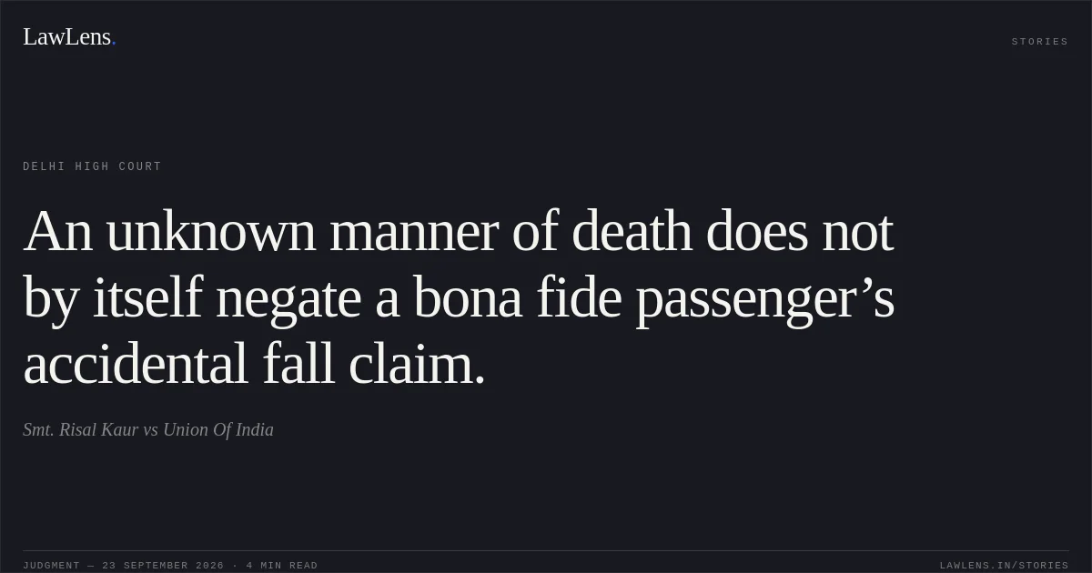 An unknown manner of death does not by itself negate a bona fide passenger’s accidental fall claim.. Smt. Risal Kaur vs Union Of India. Delhi High Court. LawLens