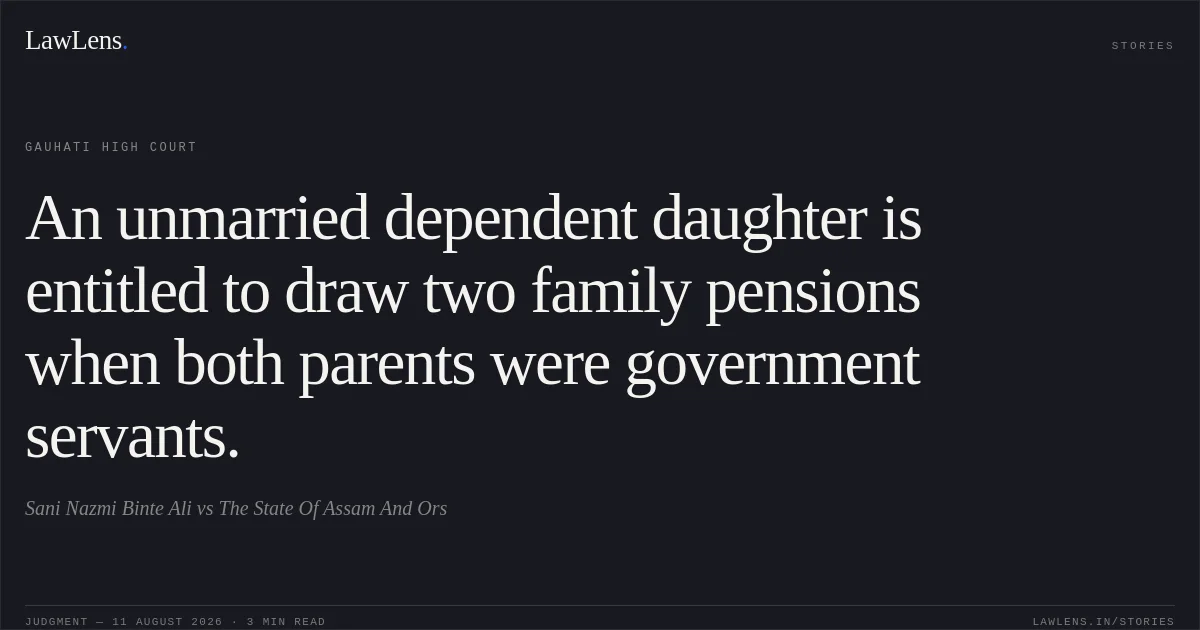 An unmarried dependent daughter is entitled to draw two family pensions when both parents were government servants.. Sani Nazmi Binte Ali vs The State Of Assam And Ors. Gauhati High Court. LawLens