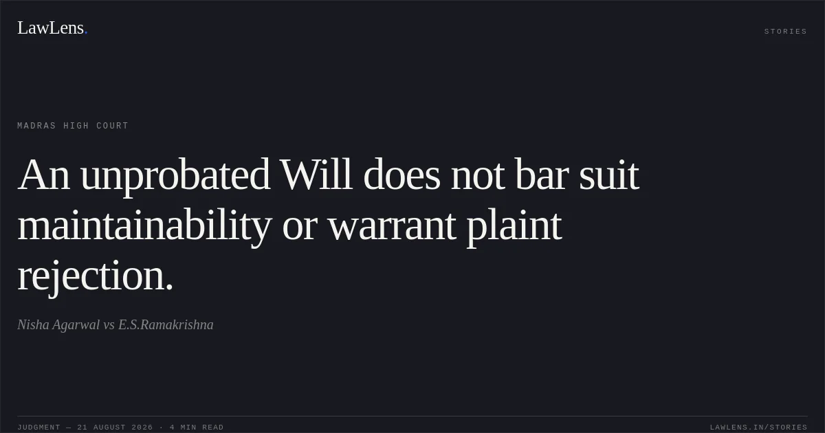 An unprobated Will does not bar suit maintainability or warrant plaint rejection.. Nisha Agarwal vs E.S.Ramakrishna. Madras High Court. LawLens