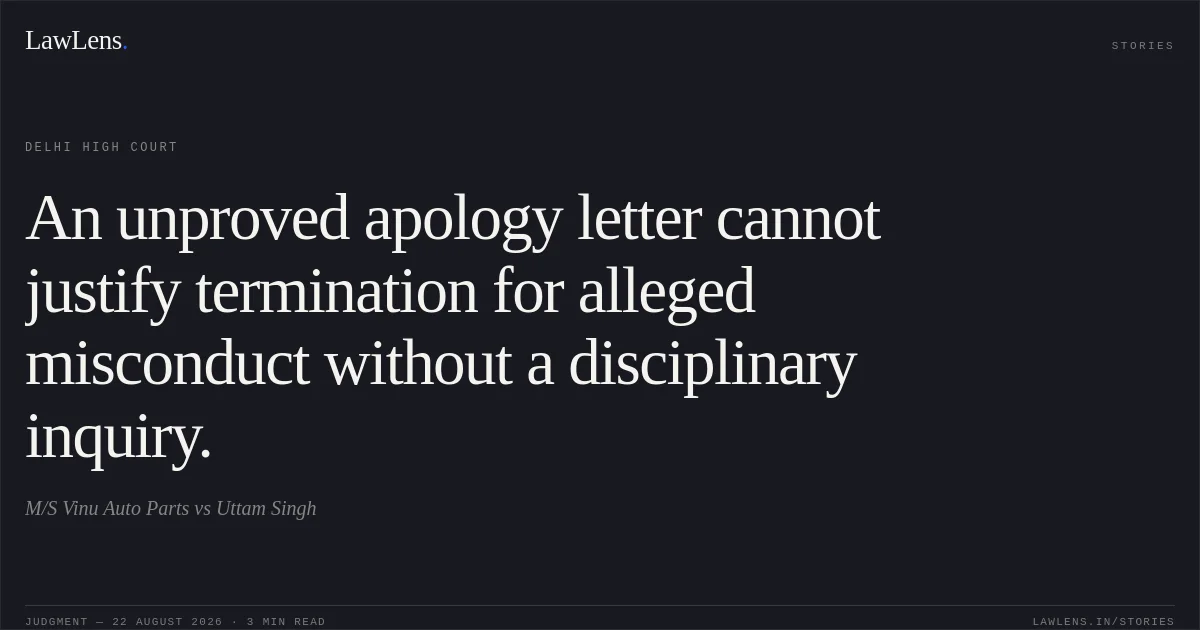 An unproved apology letter cannot justify termination for alleged misconduct without a disciplinary inquiry.. M/S Vinu Auto Parts vs Uttam Singh. Delhi High Court. LawLens