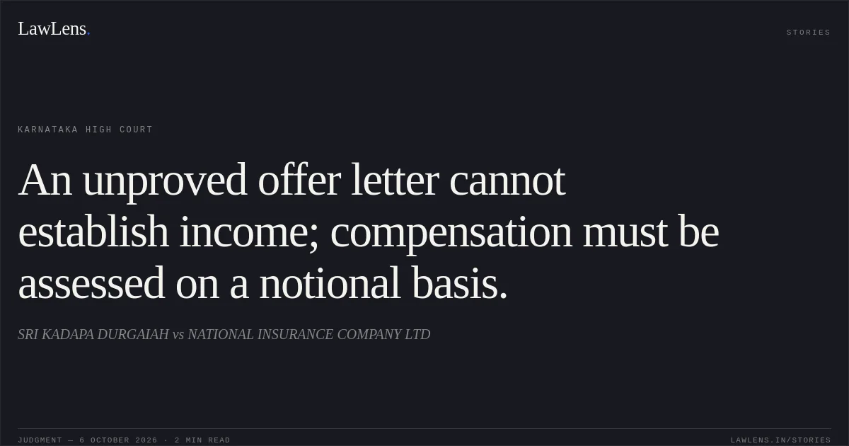 An unproved offer letter cannot establish income; compensation must be assessed on a notional basis.. SRI KADAPA DURGAIAH vs NATIONAL INSURANCE COMPANY LTD. Karnataka High Court. LawLens
