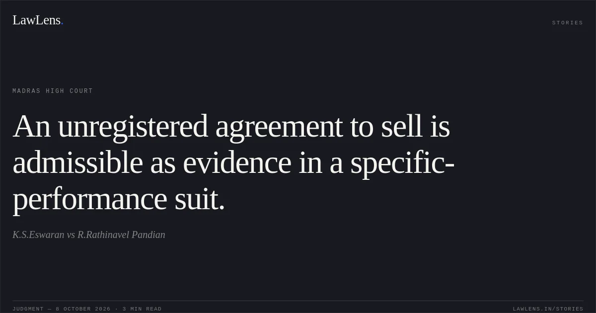 An unregistered agreement to sell is admissible as evidence in a specific-performance suit.. K.S.Eswaran vs R.Rathinavel Pandian. Madras High Court. LawLens