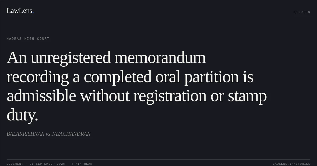 An unregistered memorandum recording a completed oral partition is admissible without registration or stamp duty.. BALAKRISHNAN vs JAYACHANDRAN. Madras High Court. LawLens