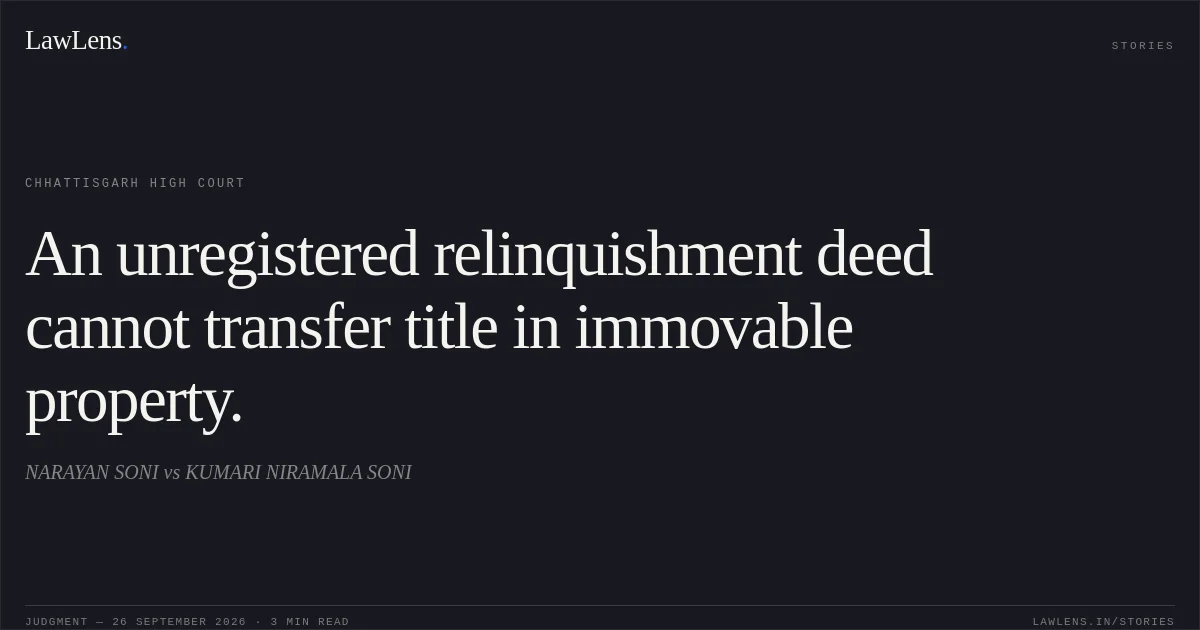 An unregistered relinquishment deed cannot transfer title in immovable property.. NARAYAN SONI vs KUMARI NIRAMALA SONI. Chhattisgarh High Court. LawLens