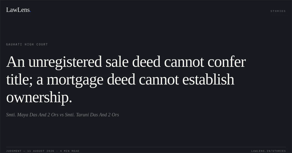 An unregistered sale deed cannot confer title; a mortgage deed cannot establish ownership.. Smti. Maya Das And 2 Ors vs Smti. Taruni  Das  And  2 Ors. Gauhati High Court. LawLens