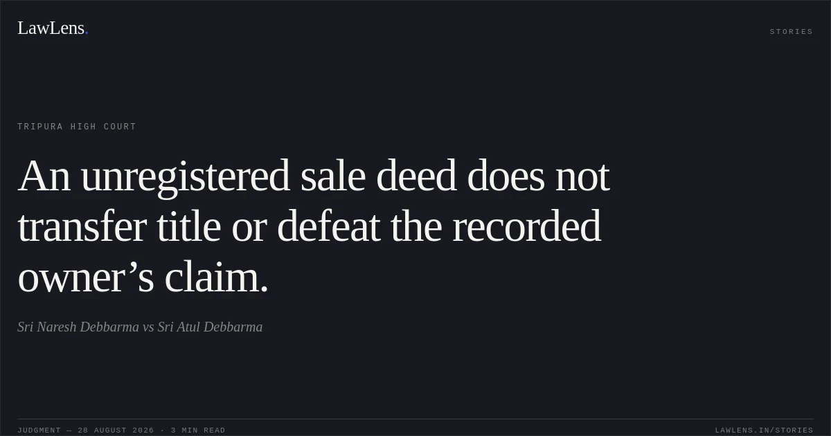 An unregistered sale deed does not transfer title or defeat the recorded owner’s claim.. Sri Naresh Debbarma vs Sri Atul Debbarma. Tripura High Court. LawLens