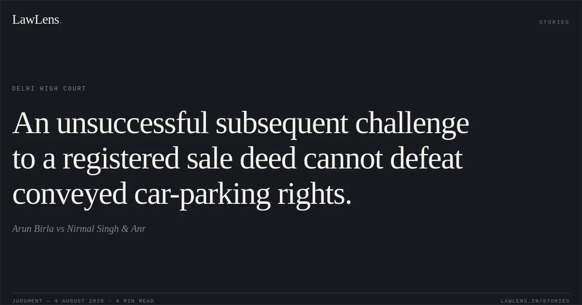 An unsuccessful subsequent challenge to a registered sale deed cannot defeat conveyed car-parking rights.. Arun Birla vs Nirmal Singh & Anr. Delhi High Court. LawLens