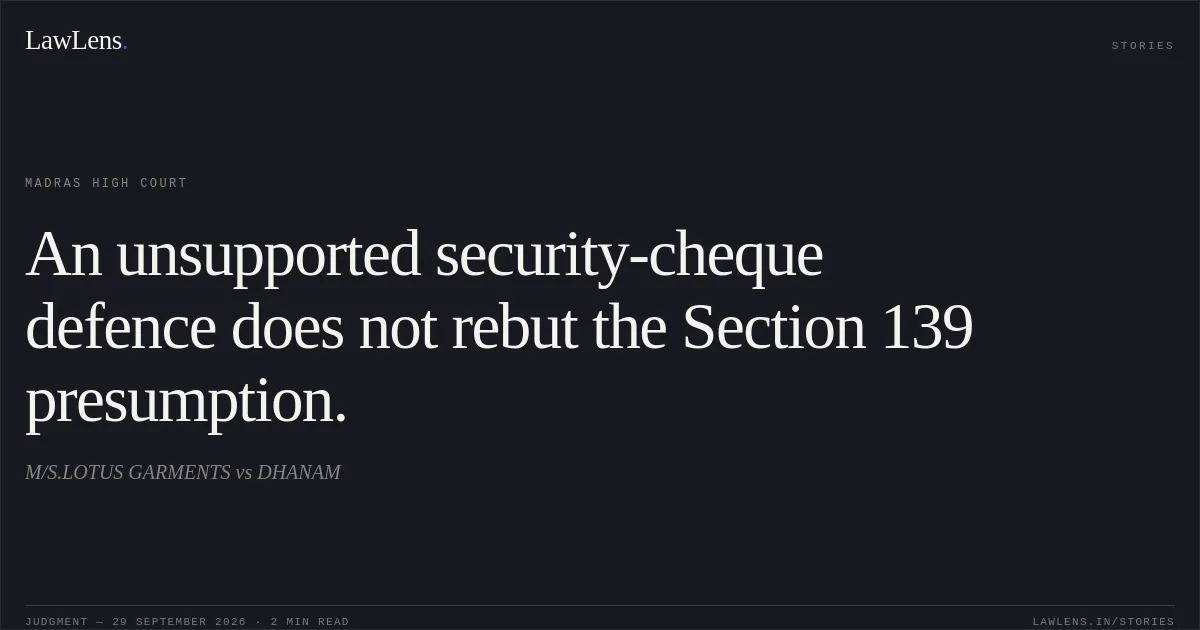 An unsupported security-cheque defence does not rebut the Section 139 presumption.. M/S.LOTUS GARMENTS vs DHANAM. Madras High Court. LawLens