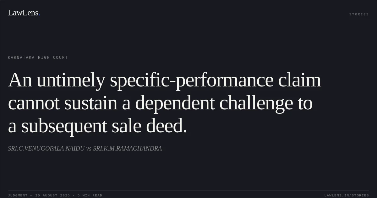 An untimely specific-performance claim cannot sustain a dependent challenge to a subsequent sale deed.. SRI.C.VENUGOPALA NAIDU vs SRI.K.M.RAMACHANDRA. Karnataka High Court. LawLens