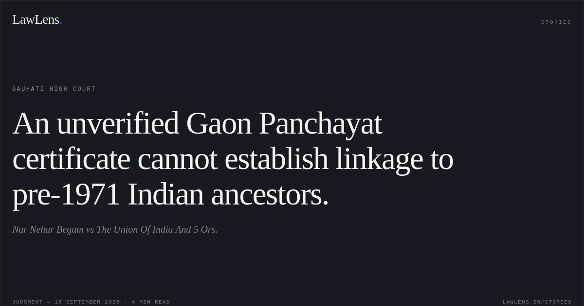An unverified Gaon Panchayat certificate cannot establish linkage to pre-1971 Indian ancestors.. Nur Nehar Begum vs The Union Of India And 5 Ors.. Gauhati High Court. LawLens