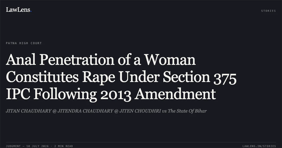 Anal Penetration of a Woman Constitutes Rape Under Section 375 IPC Following 2013 Amendment. JITAN CHAUDHARY @ JITENDRA CHAUDHARY @ JITEN CHOUDHRI vs The State Of Bihar. Patna High Court. LawLens