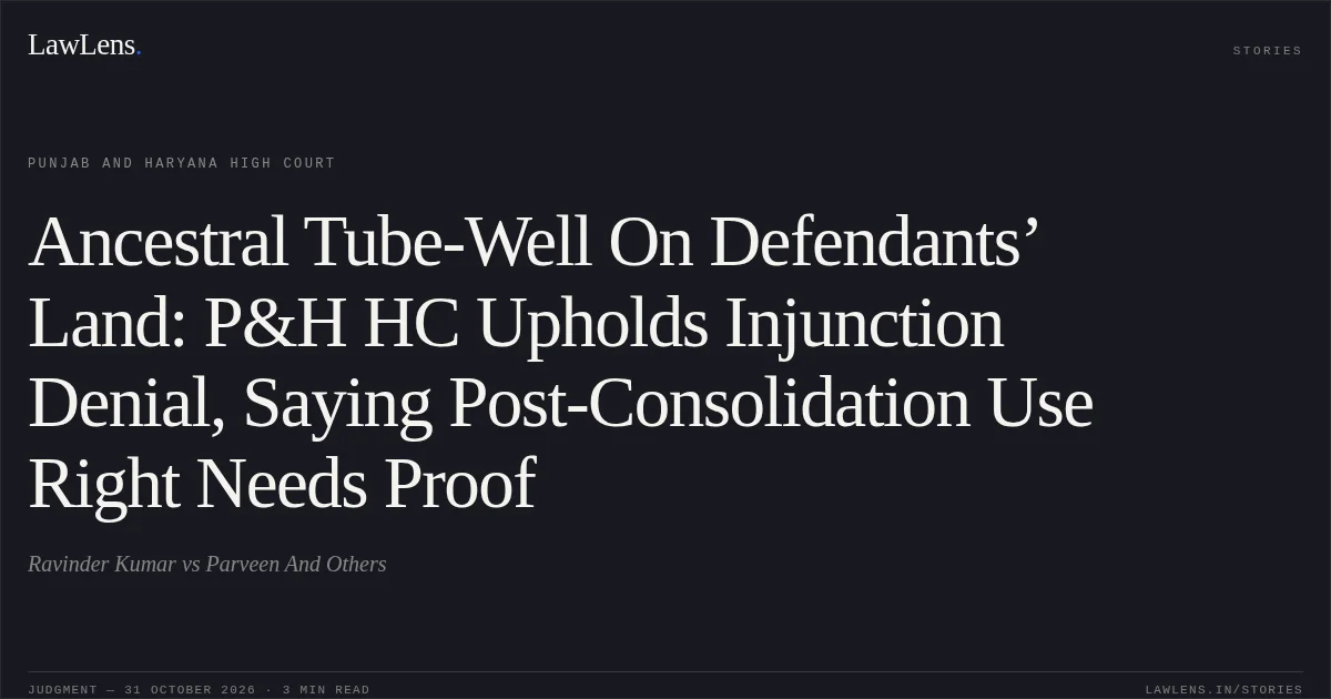 Ancestral Tube-Well On Defendants’ Land: P&H HC Upholds Injunction Denial, Saying Post-Consolidation Use Right Needs Proof. Ravinder Kumar vs Parveen And Others. Punjab and Haryana High Court. LawLens