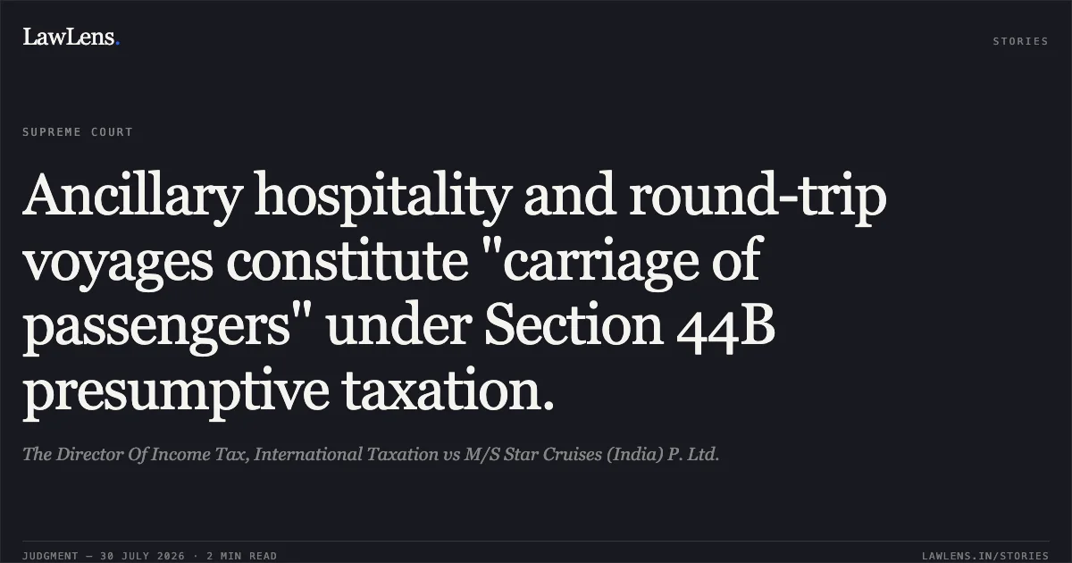 Ancillary hospitality and round-trip voyages constitute "carriage of passengers" under Section 44B presumptive taxation.. The Director Of Income Tax, International Taxation vs M/S Star Cruises (India) P. Ltd.. Supreme Court. LawLens