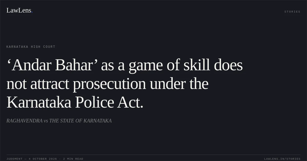 ‘Andar Bahar’ as a game of skill does not attract prosecution under the Karnataka Police Act.. RAGHAVENDRA vs THE STATE OF KARNATAKA. Karnataka High Court. LawLens
