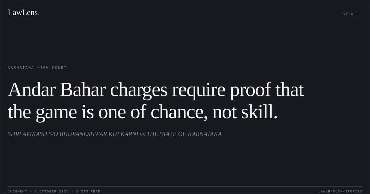 Andar Bahar charges require proof that the game is one of chance, not skill.. SHRI AVINASH S/O BHUVANESHWAR KULKARNI vs THE STATE OF KARNATAKA. Karnataka High Court. LawLens