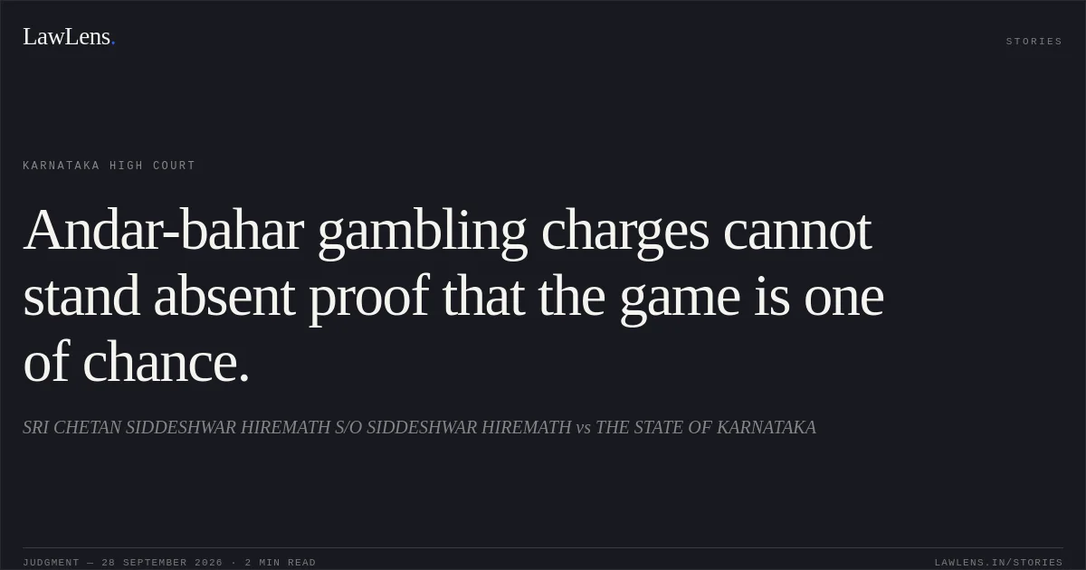 Andar-bahar gambling charges cannot stand absent proof that the game is one of chance.. SRI CHETAN SIDDESHWAR HIREMATH S/O SIDDESHWAR HIREMATH vs THE STATE OF KARNATAKA. Karnataka High Court. LawLens