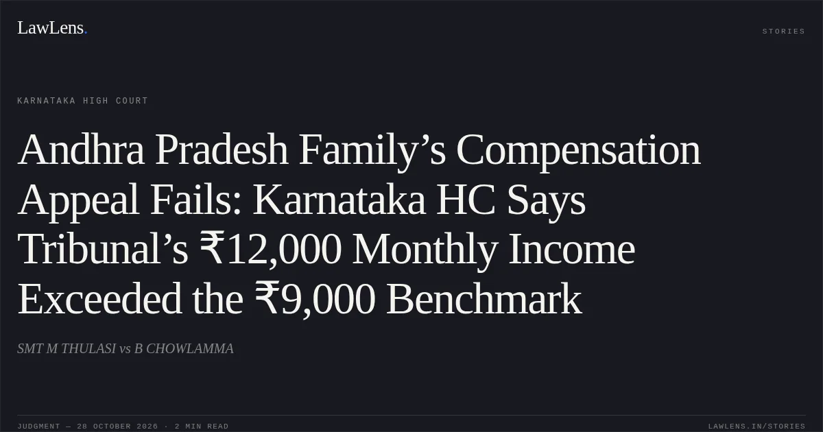 Andhra Pradesh Family’s Compensation Appeal Fails: Karnataka HC Says Tribunal’s ₹12,000 Monthly Income Exceeded the ₹9,000 Benchmark. SMT M THULASI vs B CHOWLAMMA. Karnataka High Court. LawLens