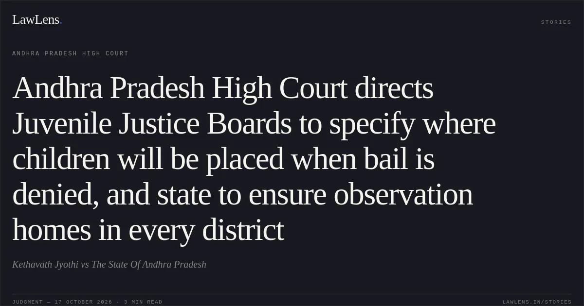 Andhra Pradesh High Court directs Juvenile Justice Boards to specify where children will be placed when bail is denied, and state to ensure observation homes in every district. Kethavath Jyothi vs The State Of Andhra Pradesh. Andhra Pradesh High Court. LawLens
