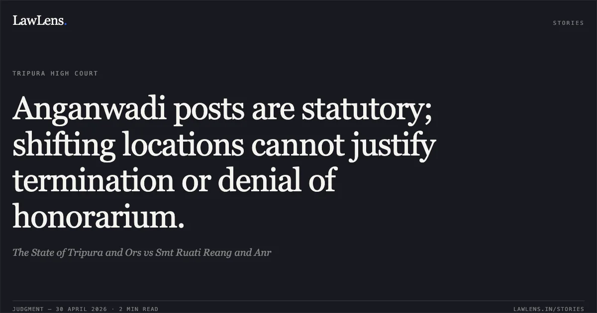 Anganwadi posts are statutory; shifting locations cannot justify termination or denial of honorarium.. The State of Tripura and Ors vs Smt Ruati Reang and Anr. Tripura High Court. LawLens