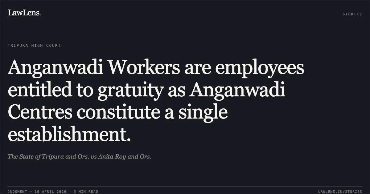 Anganwadi Workers are employees entitled to gratuity as Anganwadi Centres constitute a single establishment.. The State of Tripura and Ors. vs Anita Roy and Ors.. Tripura High Court. LawLens