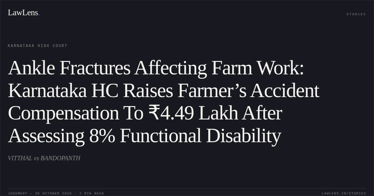 Ankle Fractures Affecting Farm Work: Karnataka HC Raises Farmer’s Accident Compensation To ₹4.49 Lakh After Assessing 8% Functional Disability. VITTHAL vs BANDOPANTH. Karnataka High Court. LawLens