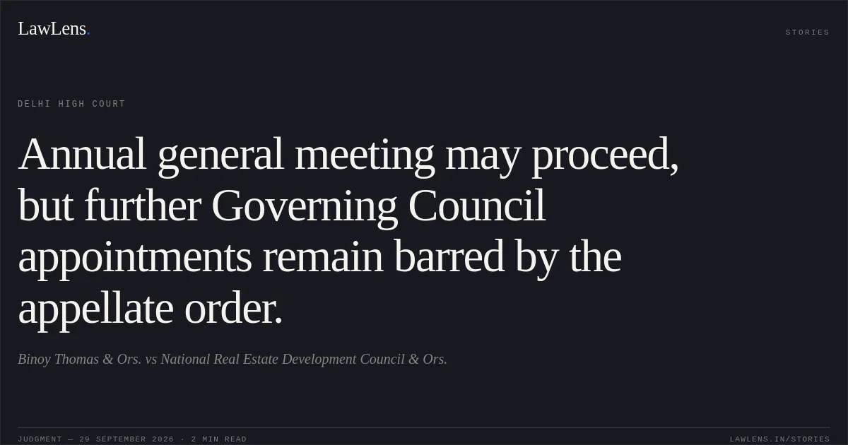 Annual general meeting may proceed, but further Governing Council appointments remain barred by the appellate order.. Binoy Thomas & Ors. vs National Real Estate Development Council & Ors.. Delhi High Court. LawLens