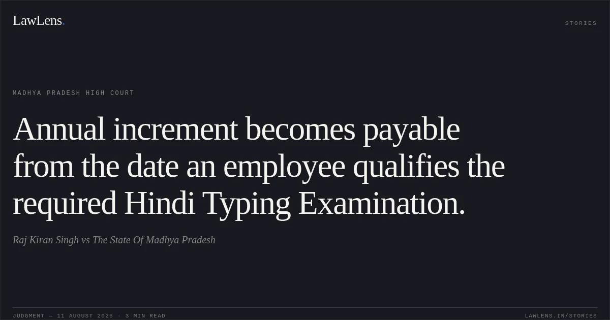 Annual increment becomes payable from the date an employee qualifies the required Hindi Typing Examination.. Raj Kiran Singh vs The State Of Madhya Pradesh. Madhya Pradesh High Court. LawLens