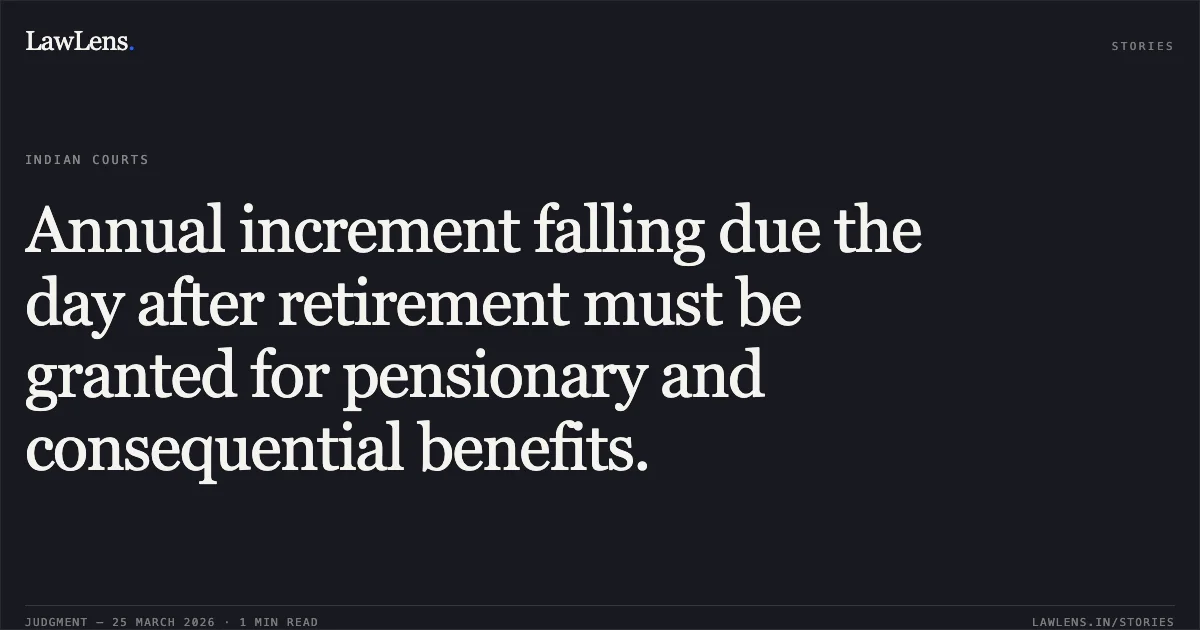 Annual increment falling due the day after retirement must be granted for pensionary and consequential benefits.. M M HAMZAKOYA vs DEPARTMENT OF EDUCATION. Central Administrative Tribunal. LawLens