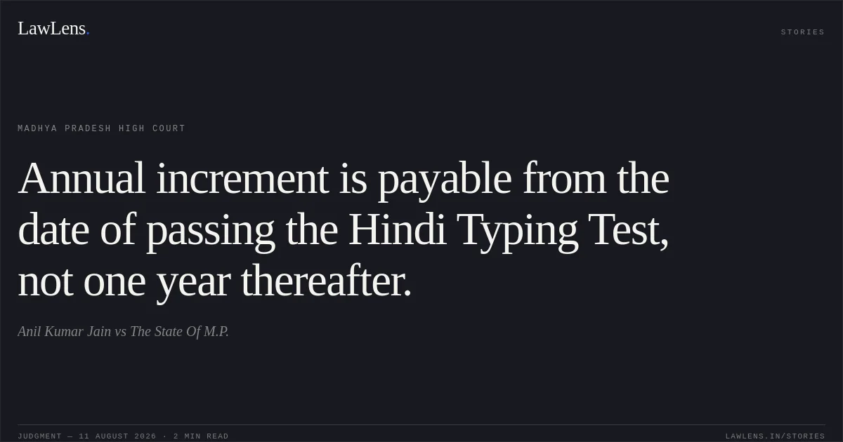 Annual increment is payable from the date of passing the Hindi Typing Test, not one year thereafter.. Anil Kumar Jain vs The State Of M.P.. Madhya Pradesh High Court. LawLens