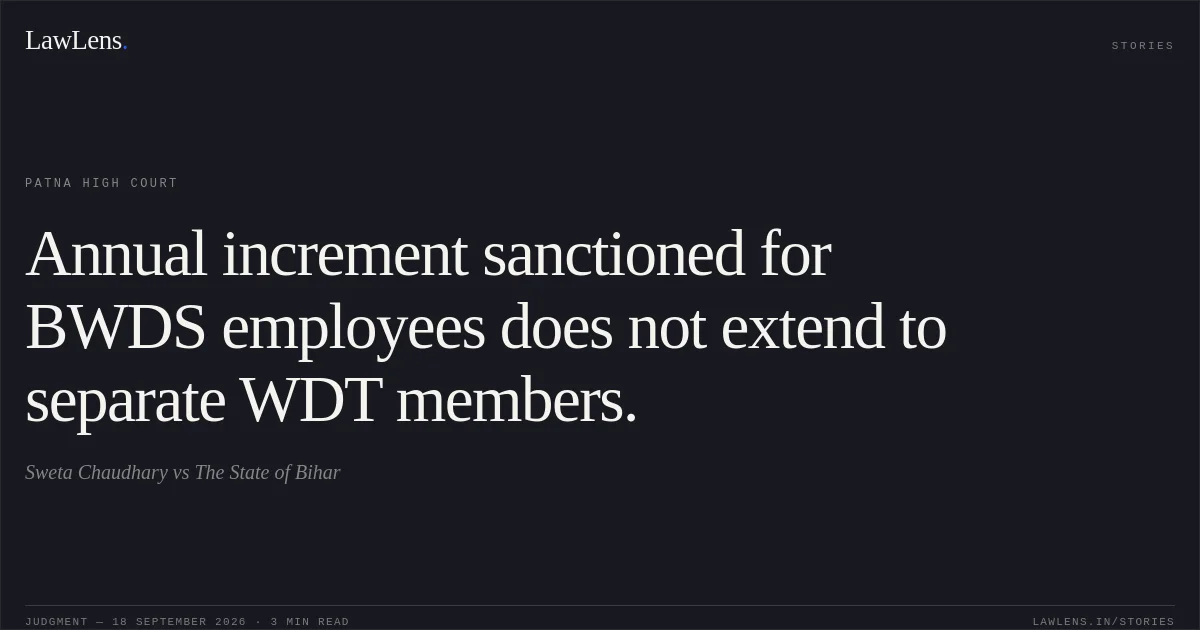 Annual increment sanctioned for BWDS employees does not extend to separate WDT members.. Sweta Chaudhary vs The State of Bihar. Patna High Court. LawLens