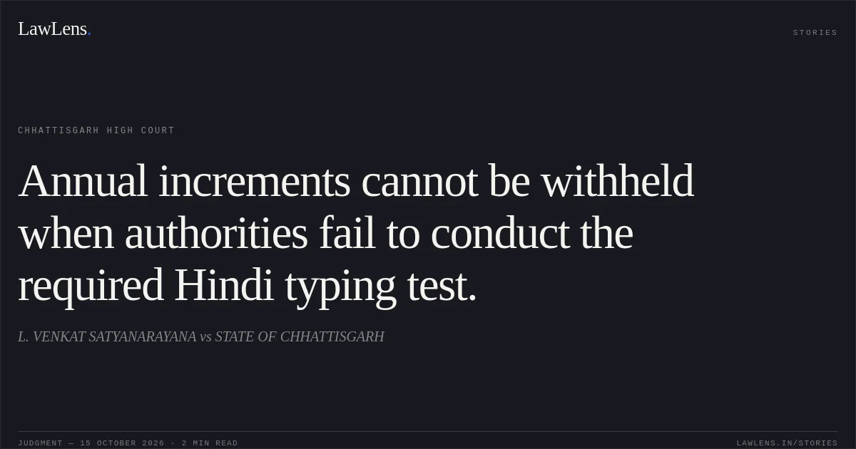 Annual increments cannot be withheld when authorities fail to conduct the required Hindi typing test.. L. VENKAT SATYANARAYANA vs STATE OF CHHATTISGARH. Chhattisgarh High Court. LawLens