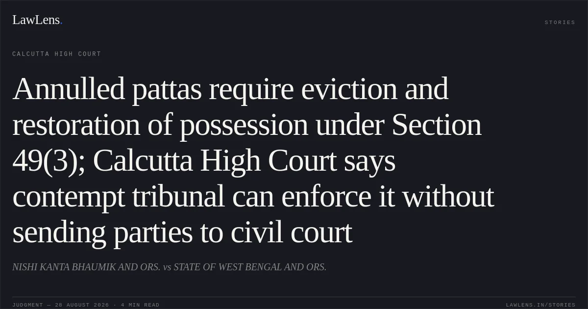 Annulled pattas require eviction and restoration of possession under Section 49(3); Calcutta High Court says contempt tribunal can enforce it without sending parties to civil court. NISHI KANTA BHAUMIK AND ORS. vs STATE OF WEST BENGAL AND ORS.. Calcutta High Court. LawLens