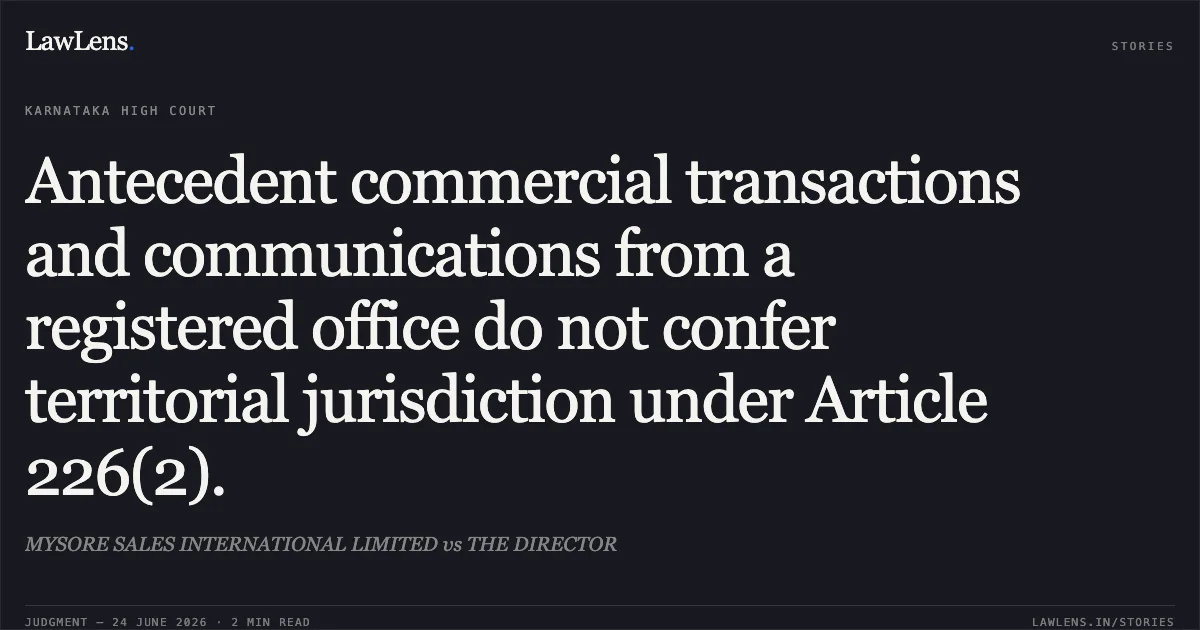 Antecedent commercial transactions and communications from a registered office do not confer territorial jurisdiction under Article 226(2).. MYSORE SALES INTERNATIONAL LIMITED vs THE DIRECTOR. Karnataka High Court. LawLens