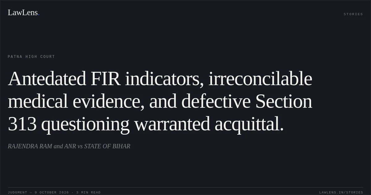 Antedated FIR indicators, irreconcilable medical evidence, and defective Section 313 questioning warranted acquittal.. RAJENDRA RAM and ANR vs STATE OF BIHAR. Patna High Court. LawLens