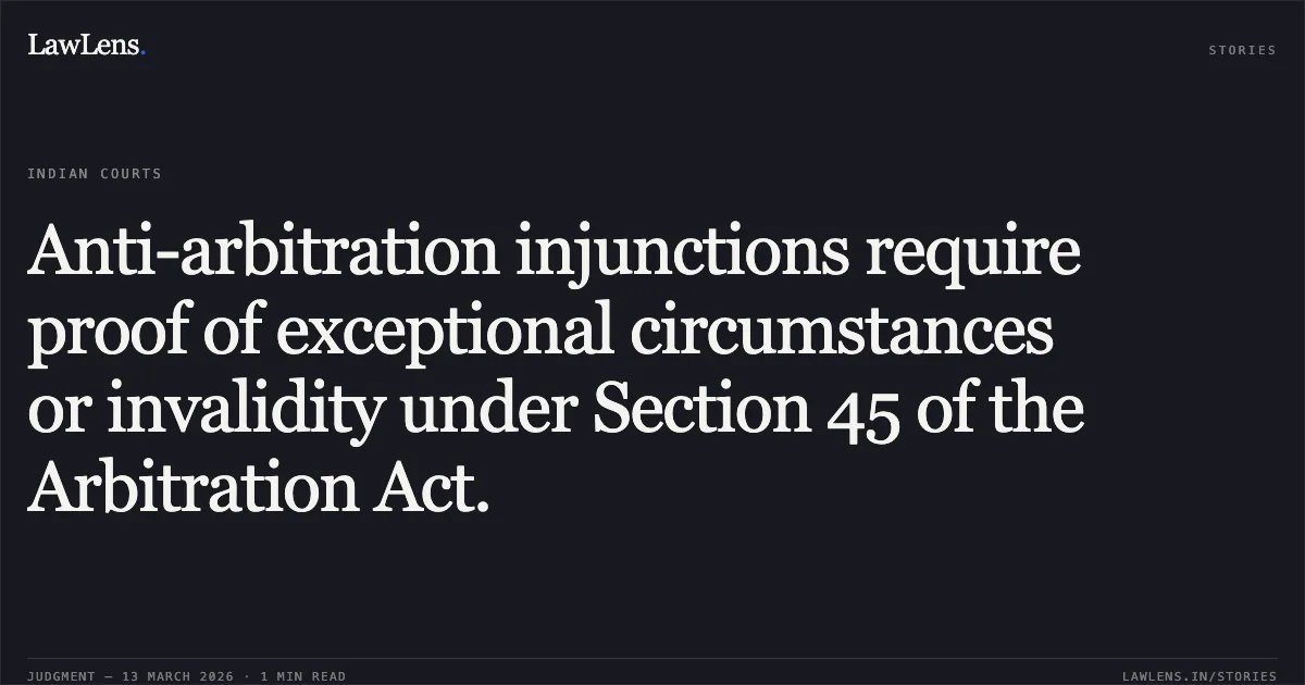 Anti-arbitration injunctions require proof of exceptional circumstances or invalidity under Section 45 of the Arbitration Act.. Sarr Freights Corporation & Anr. v. Argo Coral Maritime Ltd. [Citation Pending/2026]. Delhi High Court. LawLens