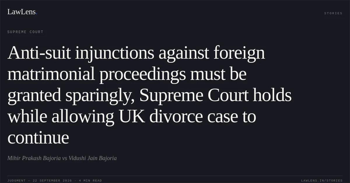 Anti-suit injunctions against foreign matrimonial proceedings must be granted sparingly, Supreme Court holds while allowing UK divorce case to continue. Mihir Prakash Bajoria vs Vidushi Jain Bajoria. Supreme Court. LawLens