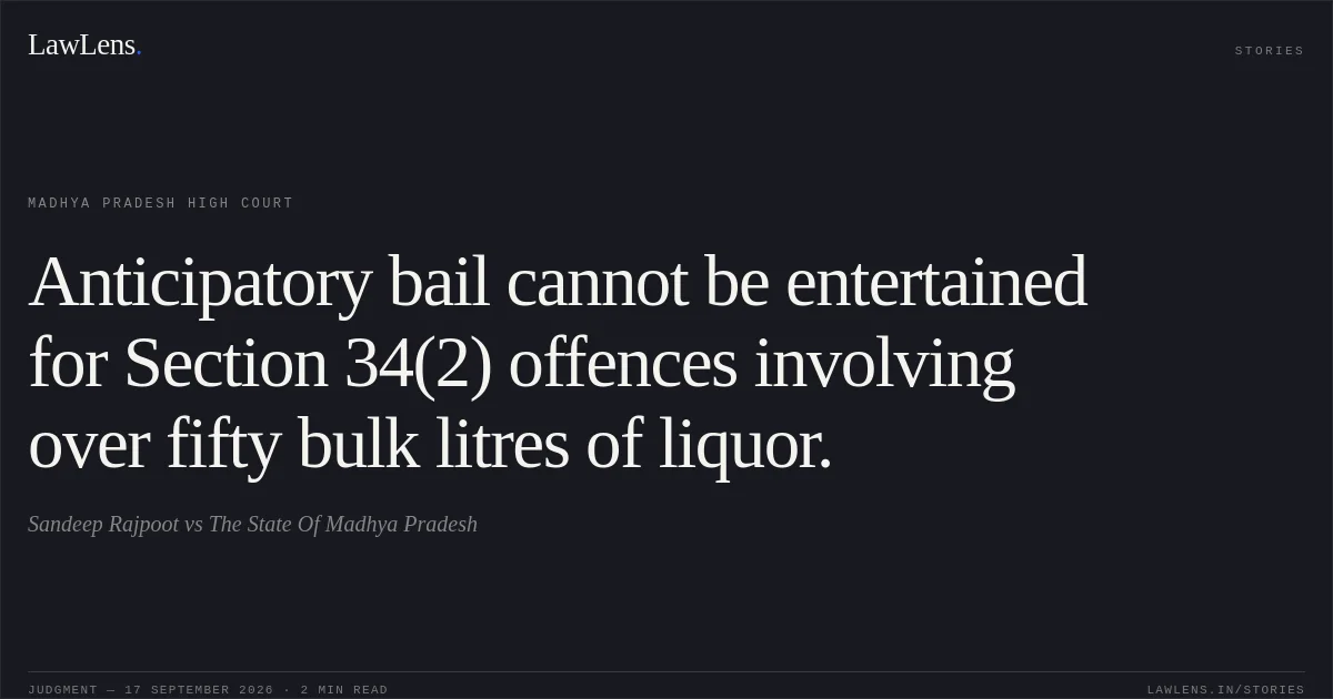 Anticipatory bail cannot be entertained for Section 34(2) offences involving over fifty bulk litres of liquor.. Sandeep Rajpoot vs The State Of Madhya Pradesh. Madhya Pradesh High Court. LawLens